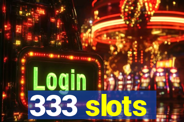 333 slots